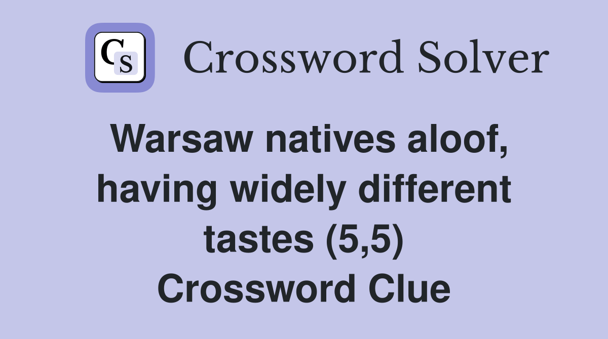Warsaw natives aloof, having widely different tastes (5,5) Crossword Clue Answers Crossword